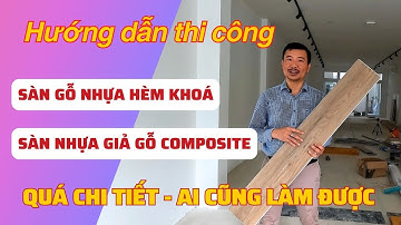 Hướng dẫn thi công sàn nhựa giả gỗ hèm khóa chi tiết nhất | Hoàng Đình Việt