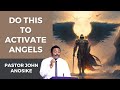 Do this NOW to activate Angels, Pastor John Anosike!