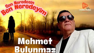 Mehmet Bulunmaz Sen Neredesin Ben Neredeyim