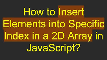 How to Insert Elements into Specific Index in a 2D Array in JavaScript?