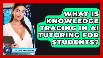 What Is Knowledge Tracing In AI Tutoring For Students? - Safe AI for The Classroom