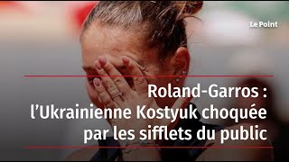 Roland-Garros :  l’Ukrainienne Kostyuk choquée par les sifflets du public