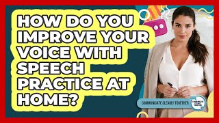 How Do You Improve Your Voice With Speech Practice At Home? - Communicate Clearly Together