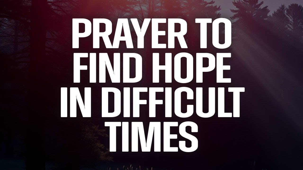 Finding Hope in Difficult Times Prayer to Keep Going YouTube