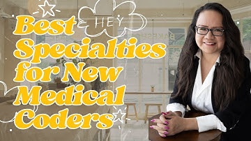WHAT SPECIALTIES ARE BEST FOR NEW MEDICAL CODERS?