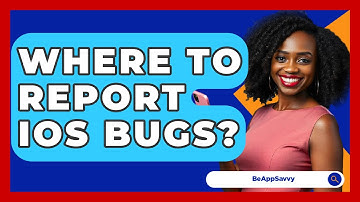 Where To Report IOS Bugs? - Be App Savvy