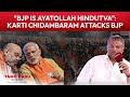 Tamil Nadu Polls | "BJP is Ayatollah Hindutva": Karti Chidambaram Attacks BJP