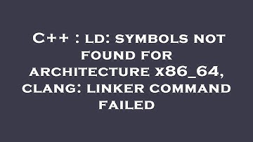 C++ : ld: symbols not found for architecture x86_64, clang: linker command failed