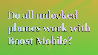 Do all unlocked phones work with Boost Mobile?
