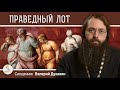 ПРАВЕДНЫЙ ЛОТ.  Благочестие среди всеобщего разврата.  Священник Валерий Духанин