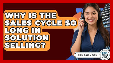 Why Is The Sales Cycle So Long In Solution Selling? - Find Sales Jobs