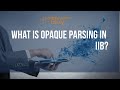 Iib interview ques1  what is opaque parsing