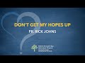 Don't Get My Hopes Up - Pr. Rick Johns