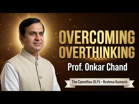 Stop Over Thinking by Professor BK Onkar Chand Bhaiji at Camellias, DLF Phase 5, Gurugram