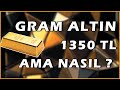 GRAM ALTIN FİYATI NE OLUR | GRAM ALTIN ANALİZİ 1350 TL Mİ ?