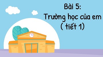 TNXH lớp 1 - Bài 5: Trường học của em (tiết 1)