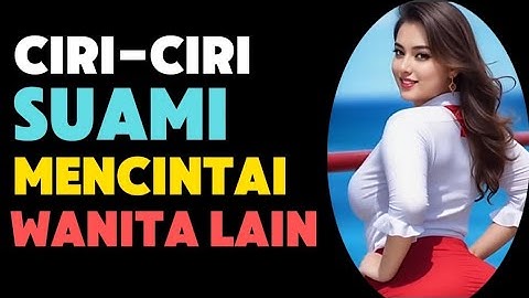 10 CIRI-CIRI SUAMI MENCINTAI WANITA LAIN