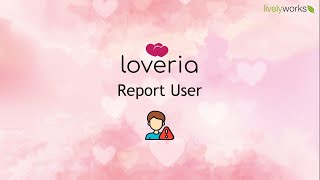 Keeping Loveria Safe A Guide On How To Report A User