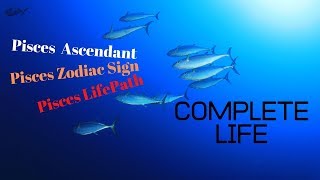 ALL ABOUT PISCES ASCENDANT/ PISCES ZODIAC SIGN/ PISCES LIFE-PATH/ PISCES PERSONALITY