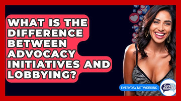 What Is The Difference Between Advocacy Initiatives And Lobbying? - Everyday-Networking