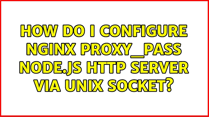 How do I configure Nginx proxy_pass Node.js HTTP server via UNIX socket? (4 Solutions!!)