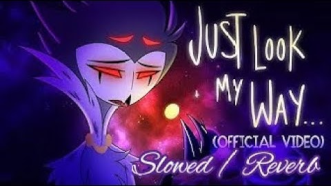 JUST LOOK MY WAY [ SLOWED AND REVERB ] (OFFICIAL VIDEO) Helluva boss.