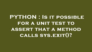PYTHON : Is it possible for a unit test to assert that a method calls sys.exit()?