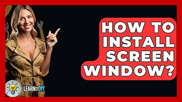 How To Install Screen Window? - LearnToDIY360.com