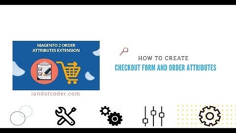 Create Multiple Checkout Form and Order Attributes In Magento 2 Quickly | Landofcoder