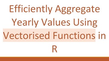 Efficiently Aggregate Yearly Values Using Vectorised Functions in R