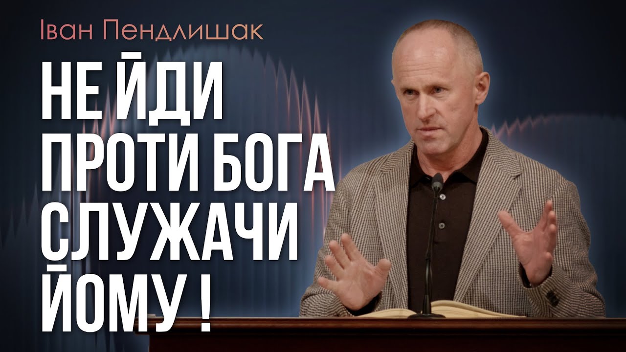 Не йди проти Бога служачи Йому ! - Іван Пендлишак