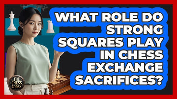 What Role Do Strong Squares Play In Chess Exchange Sacrifices? - The Chess Codex