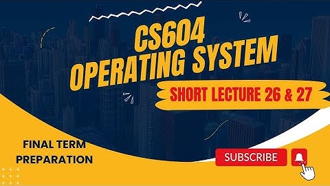 CS604 Lec 26,27 | CS604 final term Preparation | cs604 short lectures | Operating system lectures