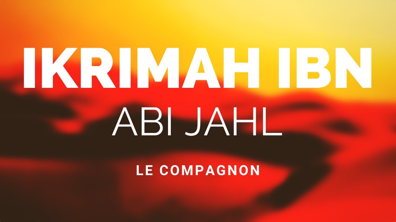 L'HISTOIRE DU COMPAGNON IKRIMAH IBN ABI JAHL RA