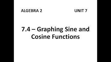 Algebra 2 - 7.4 Graphing Sine and Cosine Functions