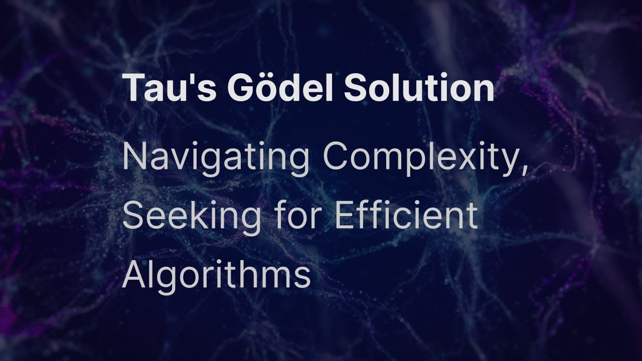 Tau's Gödel Solution: Navigating Complexity, Seeking Efficient Algorithms 🚀   