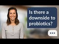 Is there a downside to probiotics? | Probiotic Risks