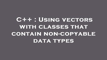C++ : Using vectors with classes that contain non-copyable data types