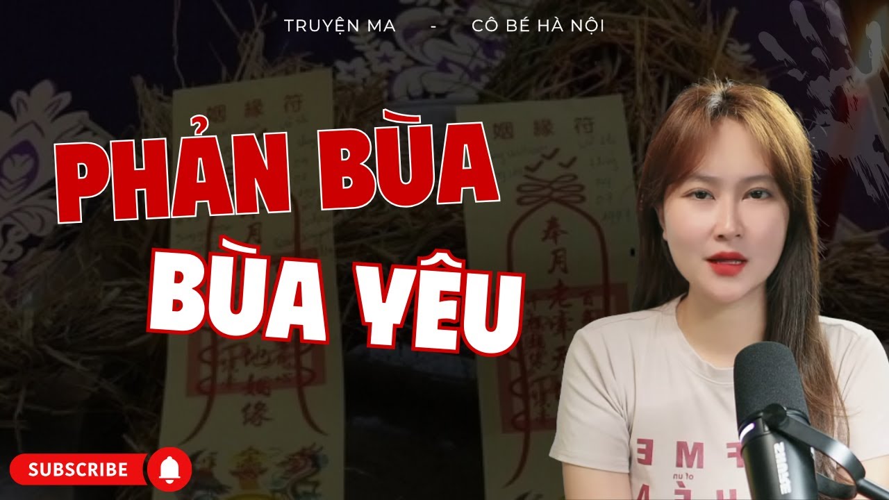 Phản Bùa – Bùa Yêu | Chuyện Ma Có Thật – Cô Bé Hà Nội