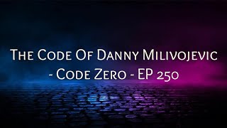 The Code Of Danny Milivojevic - Code Zero - EP 250