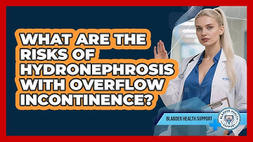 What Are The Risks Of Hydronephrosis With Overflow Incontinence? - Bladder Health Support