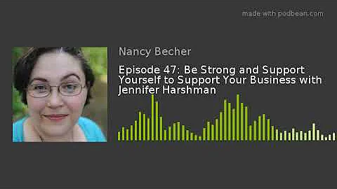 Episode 47: Be Strong and Support Yourself to Support Your Business with Jennifer Harshman