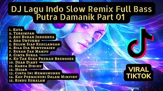 DJ LAGU INDO VIRAL TIKTOK PUTRA DAMANIK SLOW REMIX FULL BASS PART 01
