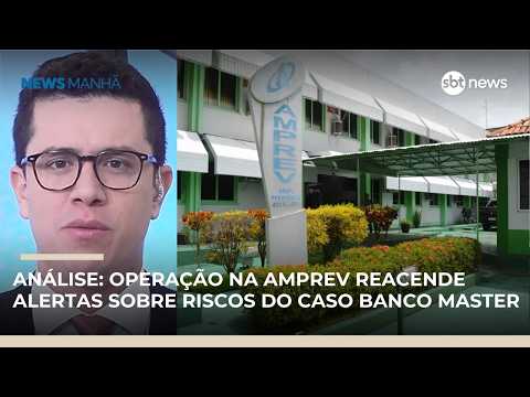 Video operacao-na-amprev-reacende-alertas-sobre-riscos-do-caso-banco-master-comenta-analista-news-manha
