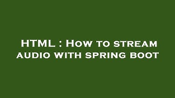 HTML : How to stream audio with spring boot