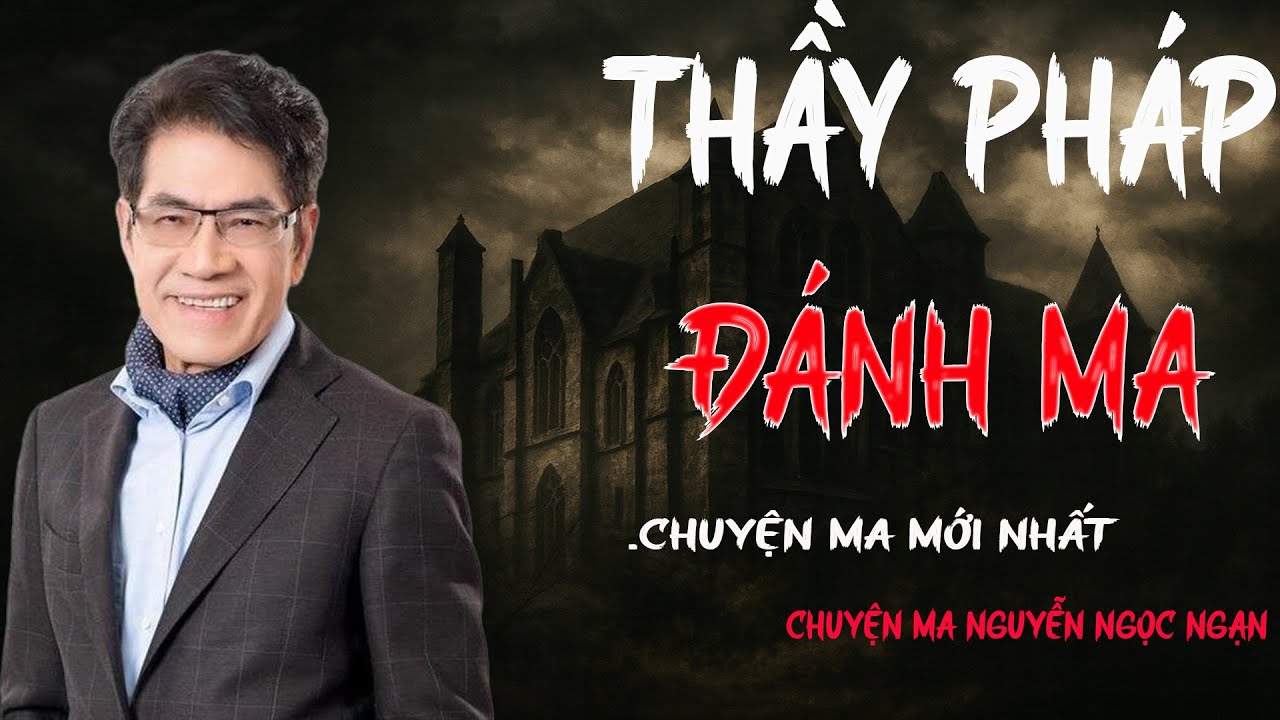 TRUYỆN MA NGUYỄN NGỌC NGẠN: THẦY PHÁP ĐÁNH MA | TRUYỆN MA TÂM LINH RÙNG RỢN VÀ ĐÁNG SỢ MỚI NHẤT.