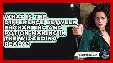 What Is the Difference Between Enchanting and Potion-Making in the Wizarding Realm?