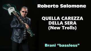 Video thumbnail of ""QUELLA CAREZZA DELLA SERA" (New Trolls) BASSLESS - by Roberto Salomone"