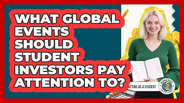 What Global Events Should Student Investors Pay Attention To? - Budgeting as a Student