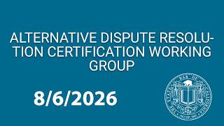 Alternative Dispute Resolution Certification Working Group 8-6-2026